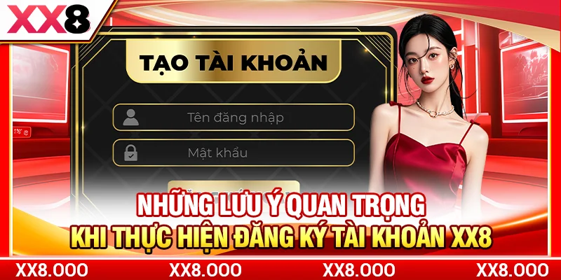 Những lưu ý quan trọng khi thực hiện đăng ký tài khoản XX8