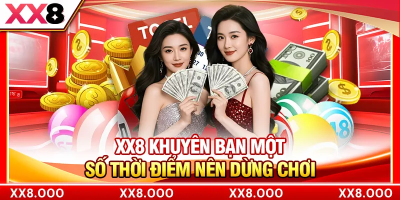 XX8 khuyên bạn một số thời điểm nên dừng chơi